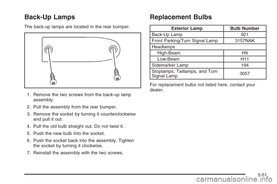 CHEVROLET MONTE CARLO 2006 6.G Owners Manual Back-Up Lamps
The back-up lamps are located in the rear bumper.
1. Remove the two screws from the back-up lamp
assembly.
2. Pull the assembly from the rear bumper.
3. Remove the socket by turning it c