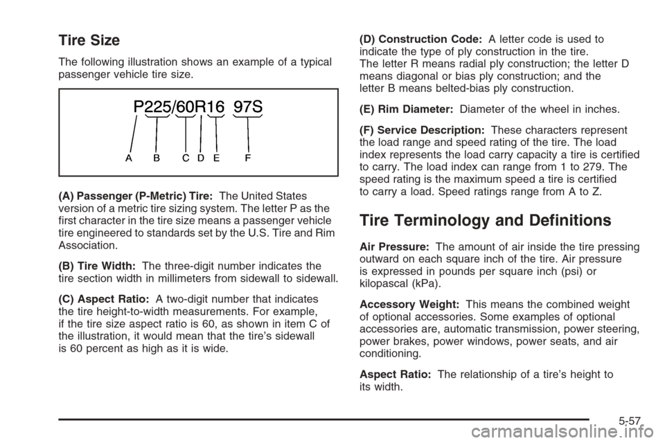 CHEVROLET MONTE CARLO 2006 6.G Owners Manual Tire Size
The following illustration shows an example of a typical
passenger vehicle tire size.
(A) Passenger (P-Metric) Tire:The United States
version of a metric tire sizing system. The letter P as 
