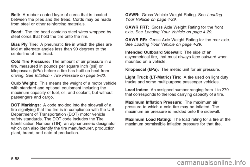 CHEVROLET MONTE CARLO 2006 6.G Owners Manual Belt:A rubber coated layer of cords that is located
between the plies and the tread. Cords may be made
from steel or other reinforcing materials.
Bead:The tire bead contains steel wires wrapped by
ste