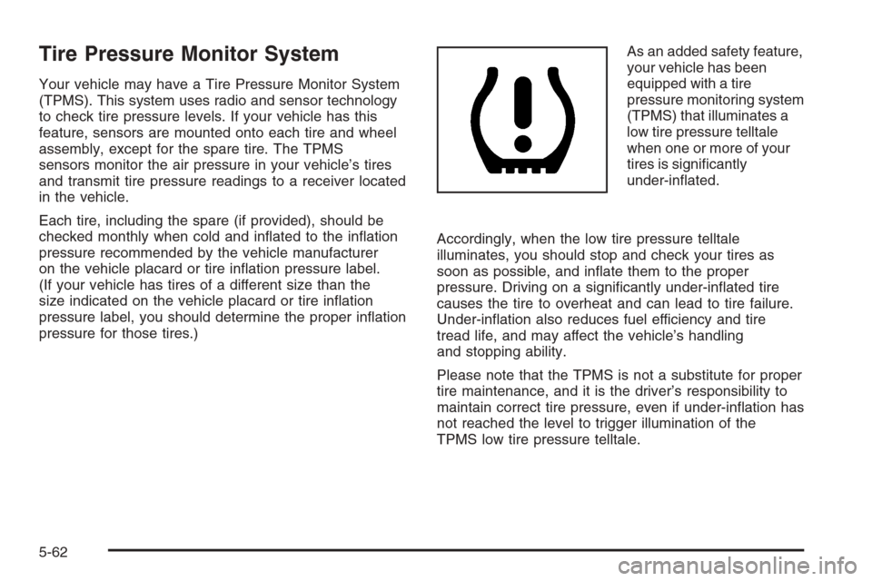 CHEVROLET MONTE CARLO 2006 6.G Owners Manual Tire Pressure Monitor System
Your vehicle may have a Tire Pressure Monitor System
(TPMS). This system uses radio and sensor technology
to check tire pressure levels. If your vehicle has this
feature, 