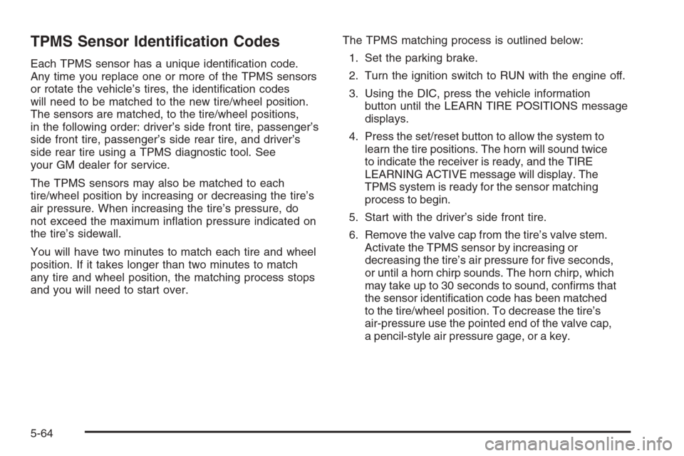 CHEVROLET MONTE CARLO 2006 6.G Owners Manual TPMS Sensor Identi�cation Codes
Each TPMS sensor has a unique identi�cation code.
Any time you replace one or more of the TPMS sensors
or rotate the vehicle’s tires, the identi�cation codes
will nee