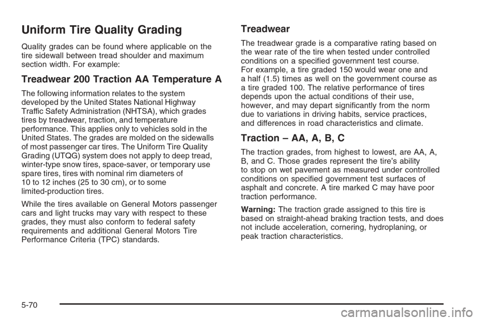 CHEVROLET MONTE CARLO 2006 6.G Owners Manual Uniform Tire Quality Grading
Quality grades can be found where applicable on the
tire sidewall between tread shoulder and maximum
section width. For example:
Treadwear 200 Traction AA Temperature A
Th