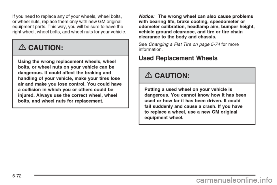 CHEVROLET MONTE CARLO 2006 6.G Owners Manual If you need to replace any of your wheels, wheel bolts,
or wheel nuts, replace them only with new GM original
equipment parts. This way, you will be sure to have the
right wheel, wheel bolts, and whee