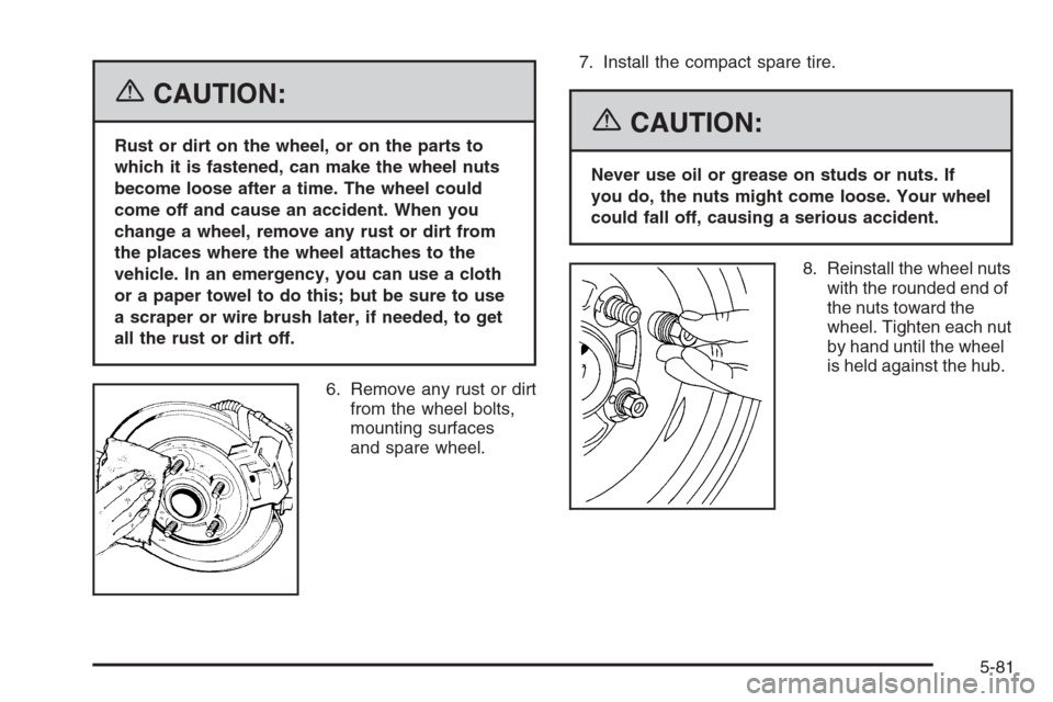 CHEVROLET MONTE CARLO 2006 6.G Owners Manual {CAUTION:
Rust or dirt on the wheel, or on the parts to
which it is fastened, can make the wheel nuts
become loose after a time. The wheel could
come off and cause an accident. When you
change a wheel