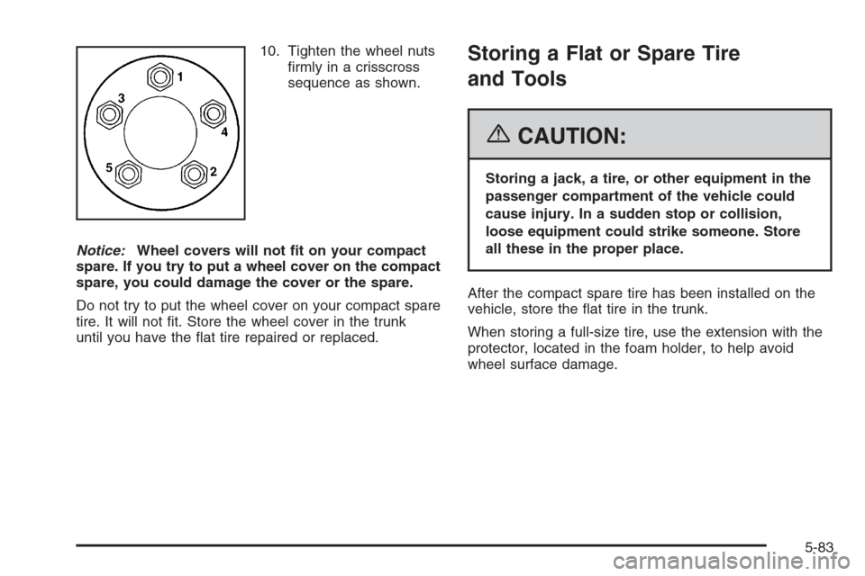 CHEVROLET MONTE CARLO 2006 6.G Owners Manual 10. Tighten the wheel nuts
�rmly in a crisscross
sequence as shown.
Notice:Wheel covers will not �t on your compact
spare. If you try to put a wheel cover on the compact
spare, you could damage the co