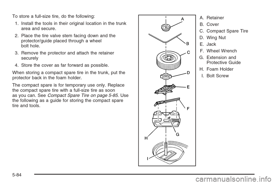 CHEVROLET MONTE CARLO 2006 6.G Owners Manual To store a full-size tire, do the following:
1. Install the tools in their original location in the trunk
area and secure.
2. Place the tire valve stem facing down and the
protector/guide placed throu