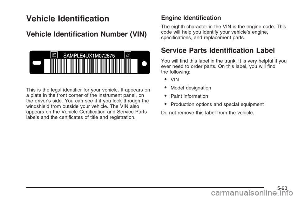 CHEVROLET MONTE CARLO 2006 6.G Owners Manual Vehicle Identi�cation
Vehicle Identi�cation Number (VIN)
This is the legal identi�er for your vehicle. It appears on
a plate in the front corner of the instrument panel, on
the driver’s side. You ca