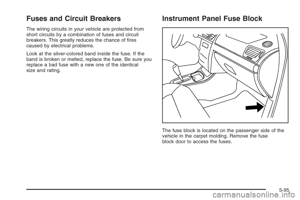 CHEVROLET MONTE CARLO 2006 6.G Owners Manual Fuses and Circuit Breakers
The wiring circuits in your vehicle are protected from
short circuits by a combination of fuses and circuit
breakers. This greatly reduces the chance of �res
caused by elect