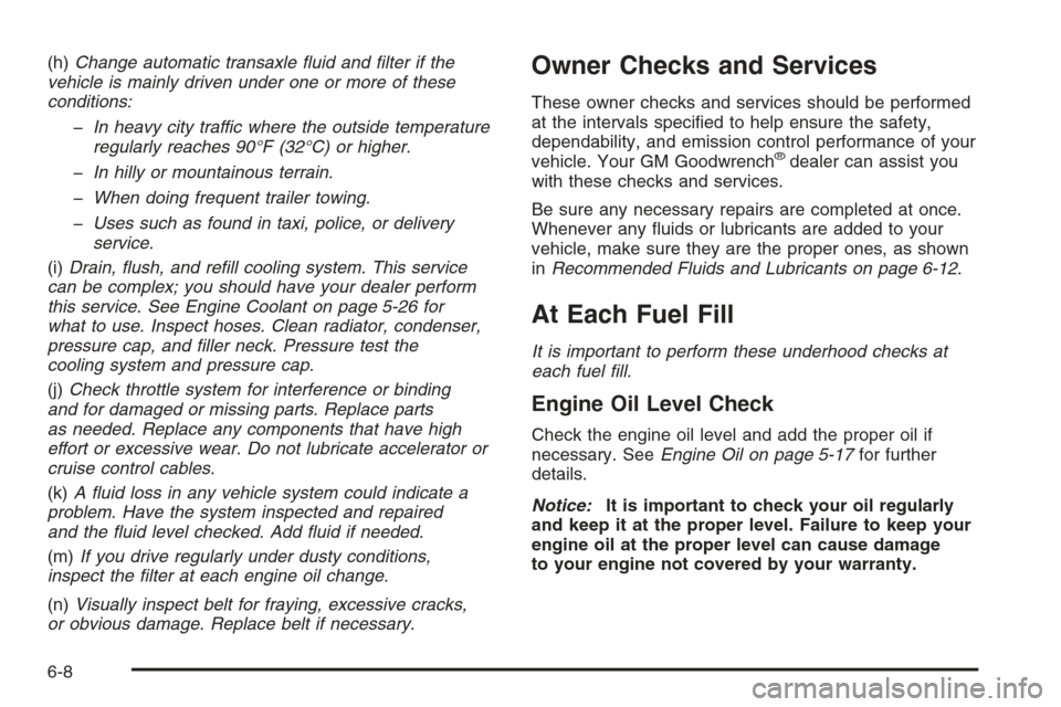 CHEVROLET MONTE CARLO 2006 6.G Owners Manual (h)Change automatic transaxle �uid and �lter if the
vehicle is mainly driven under one or more of these
conditions:
�In heavy city traffic where the outside temperature
regularly reaches 90°F (32°C)