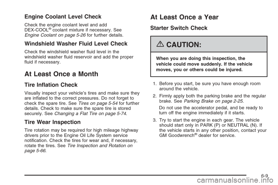 CHEVROLET MONTE CARLO 2006 6.G Owners Manual Engine Coolant Level Check
Check the engine coolant level and add
DEX-COOL®coolant mixture if necessary. See
Engine Coolant on page 5-26for further details.
Windshield Washer Fluid Level Check
Check 