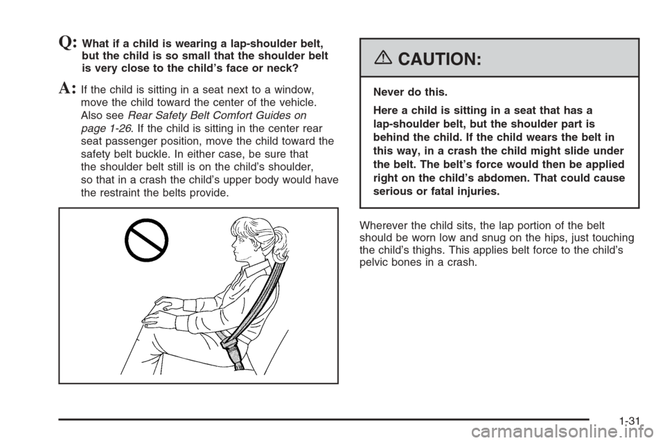 CHEVROLET MONTE CARLO 2006 6.G Owners Guide Q:What if a child is wearing a lap-shoulder belt,
but the child is so small that the shoulder belt
is very close to the child’s face or neck?
A:If the child is sitting in a seat next to a window,
mo