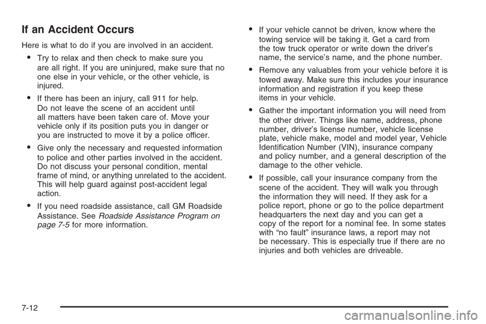 CHEVROLET MONTE CARLO 2006 6.G Owners Manual If an Accident Occurs
Here is what to do if you are involved in an accident.
Try to relax and then check to make sure you
are all right. If you are uninjured, make sure that no
one else in your vehic