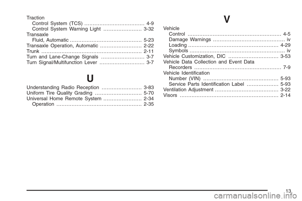 CHEVROLET MONTE CARLO 2006 6.G Owners Manual Traction
Control System (TCS).................................... 4-9
Control System Warning Light.......................3-32
Transaxle
Fluid, Automatic...........................................5-23
