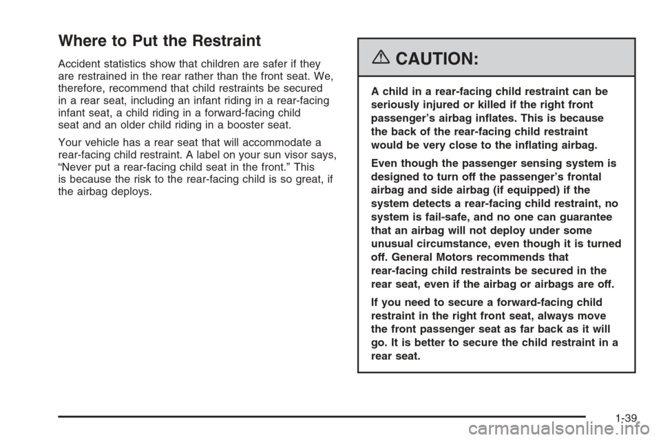 CHEVROLET MONTE CARLO 2006 6.G Service Manual Where to Put the Restraint
Accident statistics show that children are safer if they
are restrained in the rear rather than the front seat. We,
therefore, recommend that child restraints be secured
in 