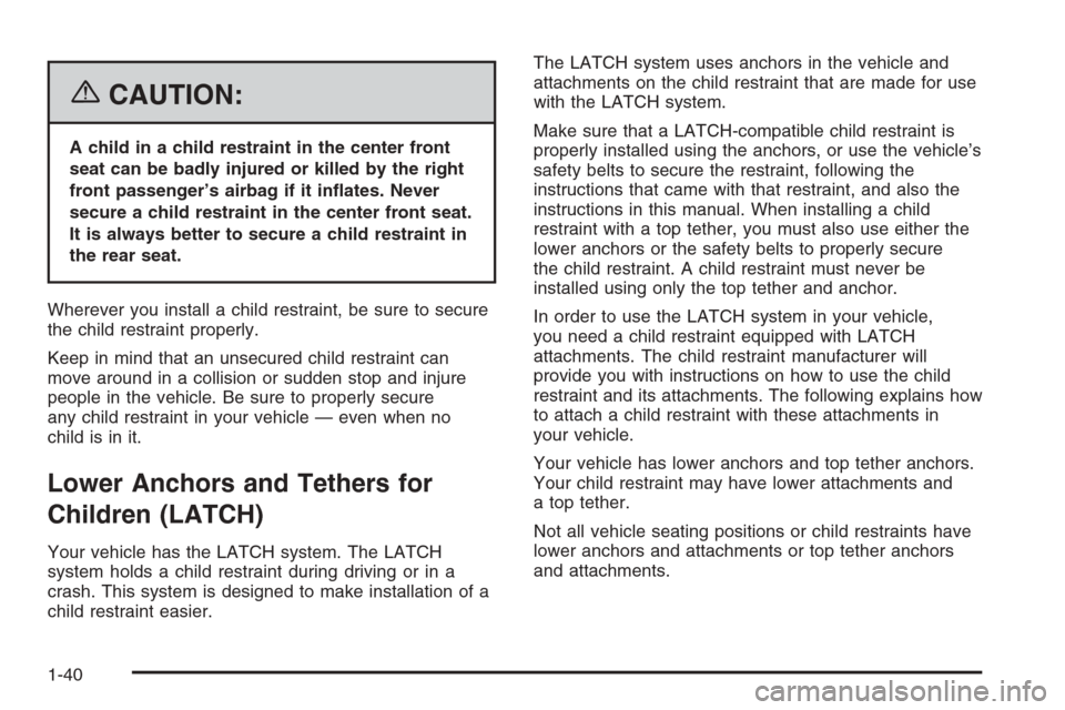 CHEVROLET MONTE CARLO 2006 6.G Service Manual {CAUTION:
A child in a child restraint in the center front
seat can be badly injured or killed by the right
front passenger’s airbag if it in�ates. Never
secure a child restraint in the center front