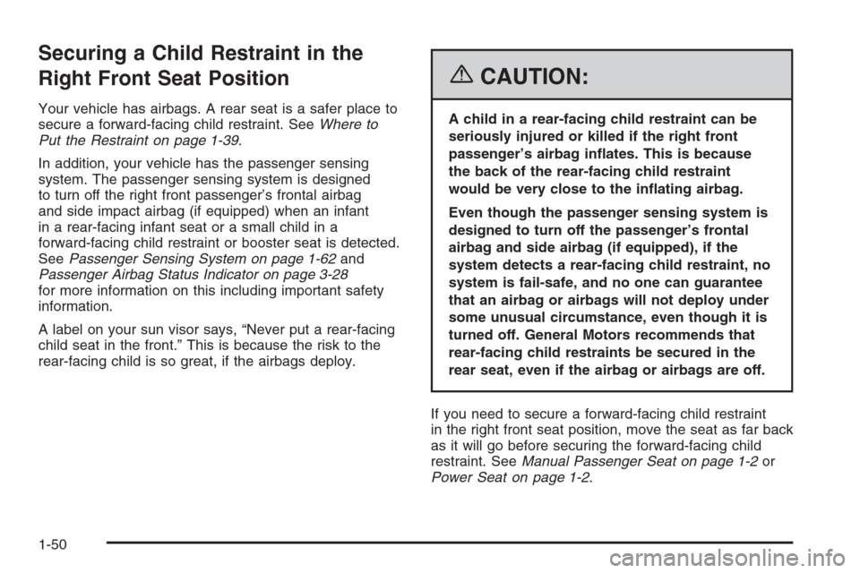 CHEVROLET MONTE CARLO 2006 6.G Workshop Manual Securing a Child Restraint in the
Right Front Seat Position
Your vehicle has airbags. A rear seat is a safer place to
secure a forward-facing child restraint. SeeWhere to
Put the Restraint on page 1-3