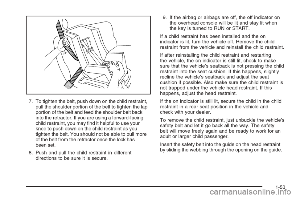 CHEVROLET MONTE CARLO 2006 6.G Owners Manual 7. To tighten the belt, push down on the child restraint,
pull the shoulder portion of the belt to tighten the lap
portion of the belt and feed the shoulder belt back
into the retractor. If you are us