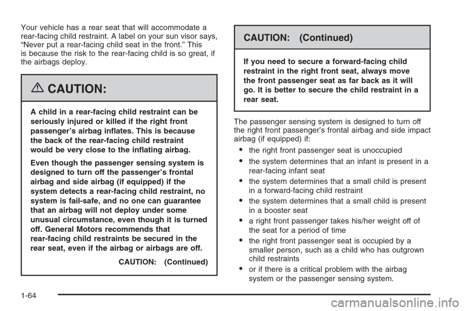 CHEVROLET MONTE CARLO 2006 6.G Repair Manual Your vehicle has a rear seat that will accommodate a
rear-facing child restraint. A label on your sun visor says,
“Never put a rear-facing child seat in the front.” This
is because the risk to the