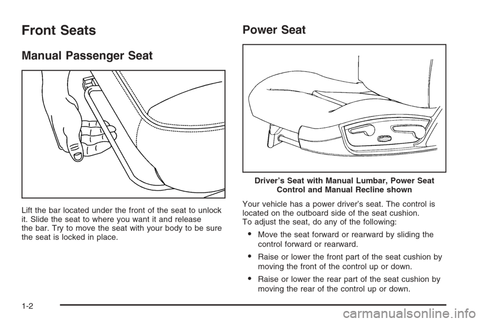 CHEVROLET MONTE CARLO 2006 6.G Owners Manual Front Seats
Manual Passenger Seat
Lift the bar located under the front of the seat to unlock
it. Slide the seat to where you want it and release
the bar. Try to move the seat with your body to be sure