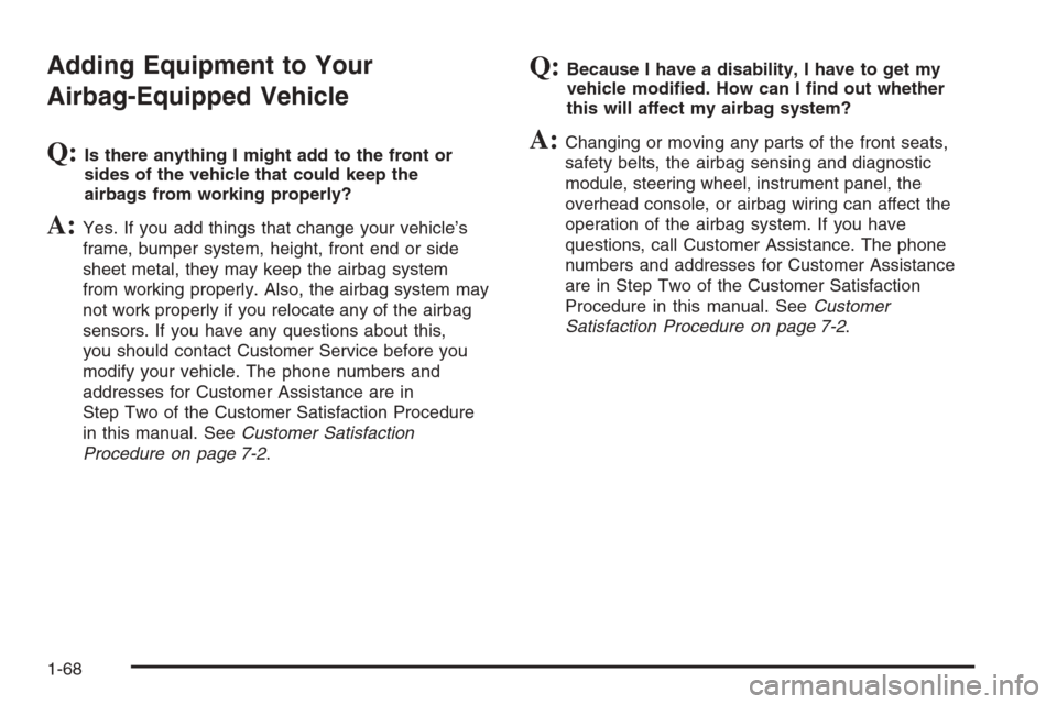 CHEVROLET MONTE CARLO 2006 6.G Owners Manual Adding Equipment to Your
Airbag-Equipped Vehicle
Q:Is there anything I might add to the front or
sides of the vehicle that could keep the
airbags from working properly?
A:Yes. If you add things that c