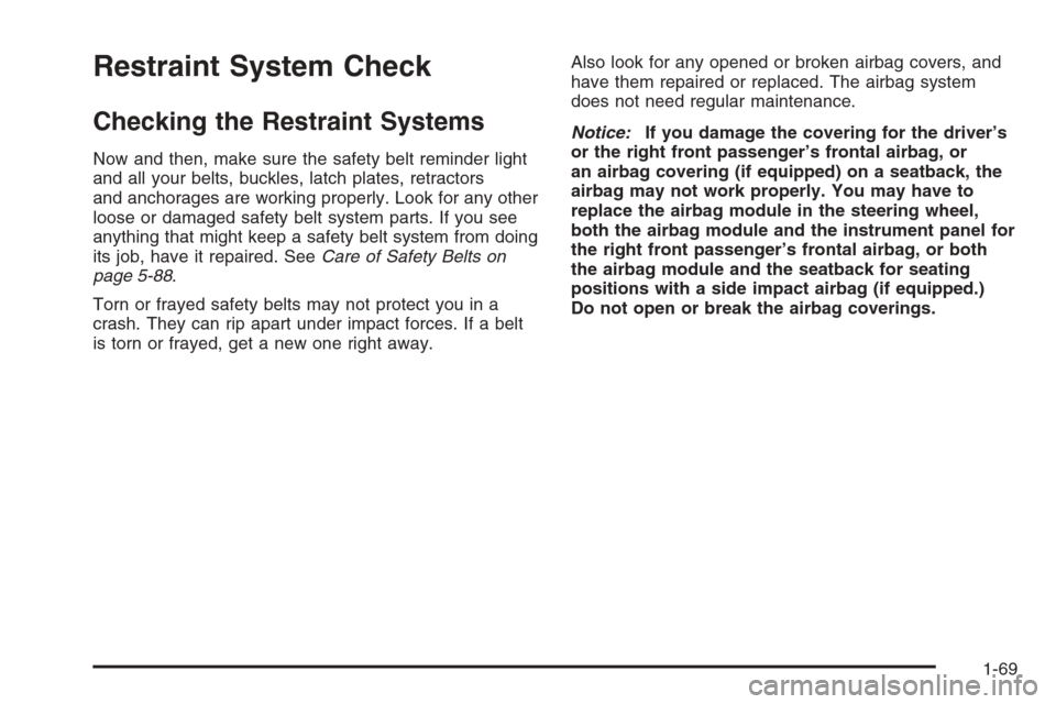 CHEVROLET MONTE CARLO 2006 6.G Owners Manual Restraint System Check
Checking the Restraint Systems
Now and then, make sure the safety belt reminder light
and all your belts, buckles, latch plates, retractors
and anchorages are working properly. 