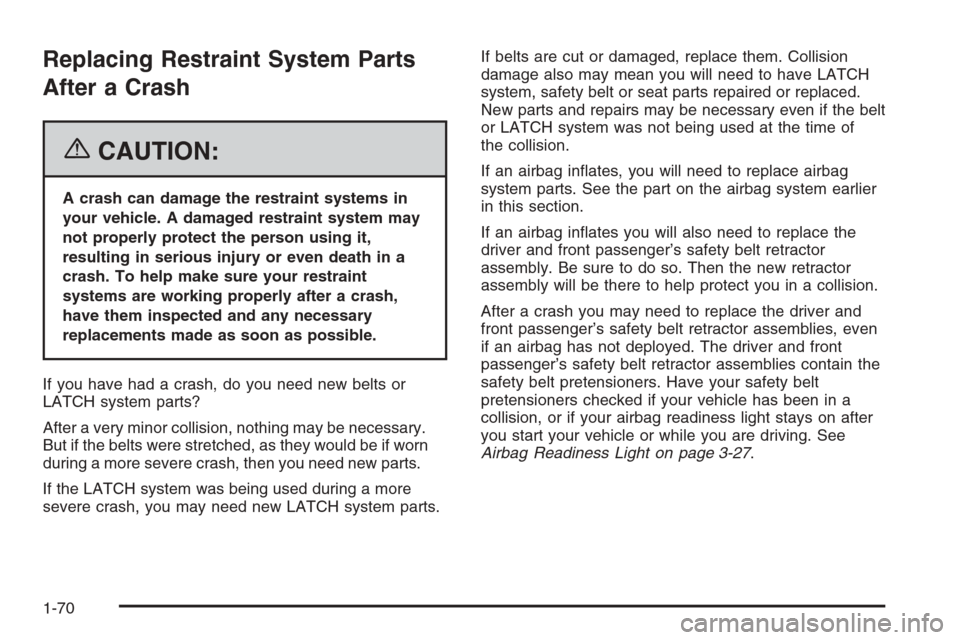 CHEVROLET MONTE CARLO 2006 6.G Manual PDF Replacing Restraint System Parts
After a Crash
{CAUTION:
A crash can damage the restraint systems in
your vehicle. A damaged restraint system may
not properly protect the person using it,
resulting in