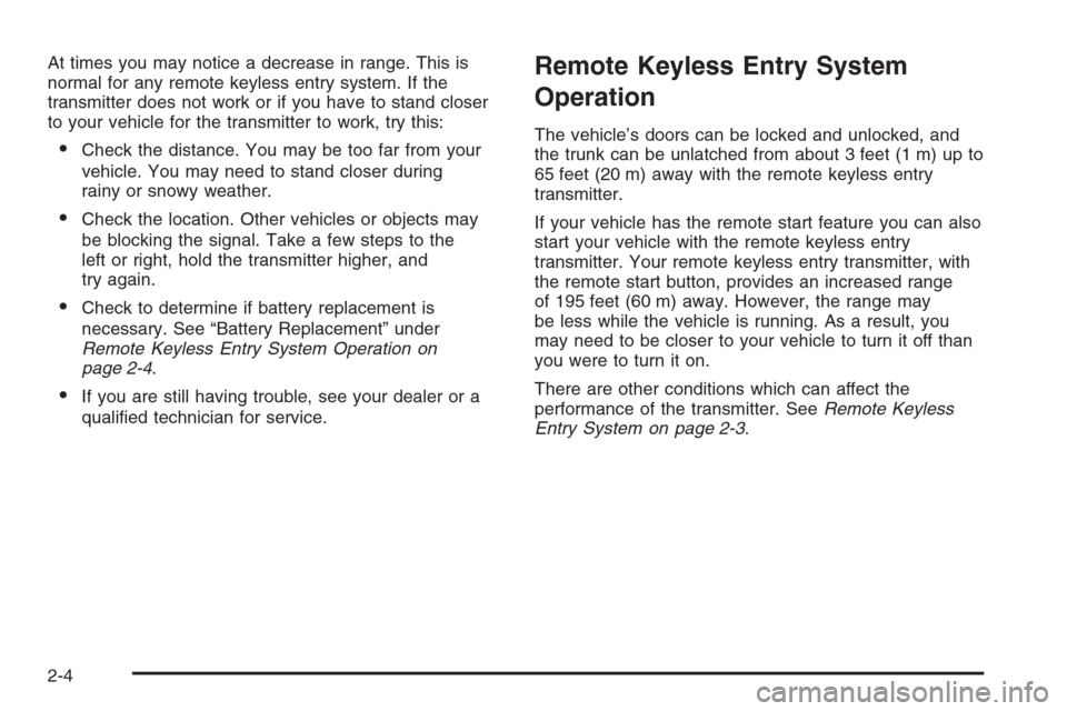 CHEVROLET MONTE CARLO 2006 6.G Owners Manual At times you may notice a decrease in range. This is
normal for any remote keyless entry system. If the
transmitter does not work or if you have to stand closer
to your vehicle for the transmitter to 