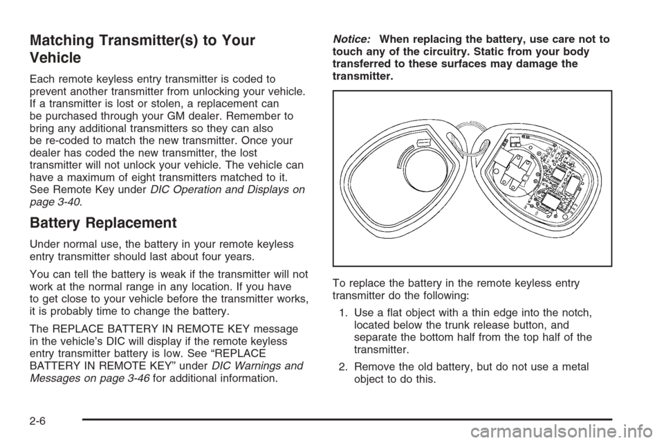 CHEVROLET MONTE CARLO 2006 6.G Owners Manual Matching Transmitter(s) to Your
Vehicle
Each remote keyless entry transmitter is coded to
prevent another transmitter from unlocking your vehicle.
If a transmitter is lost or stolen, a replacement can