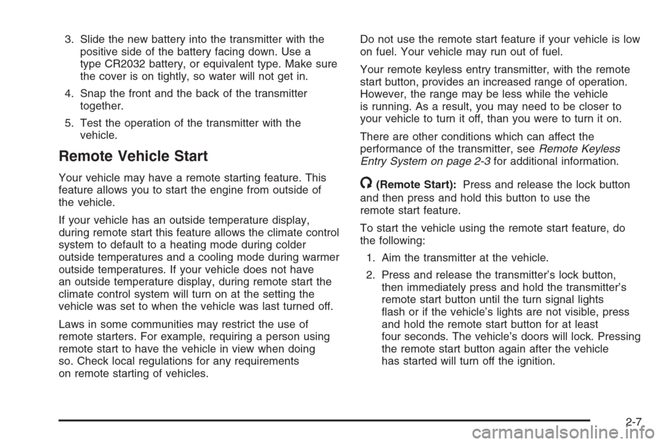 CHEVROLET MONTE CARLO 2006 6.G Owners Manual 3. Slide the new battery into the transmitter with the
positive side of the battery facing down. Use a
type CR2032 battery, or equivalent type. Make sure
the cover is on tightly, so water will not get
