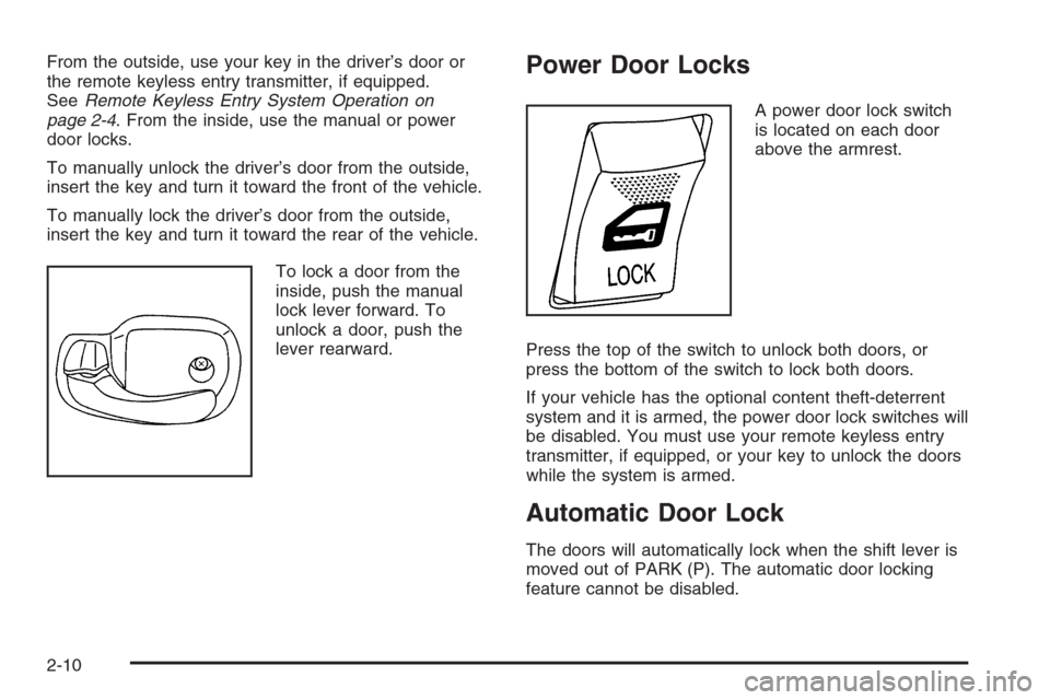 CHEVROLET MONTE CARLO 2006 6.G Owners Manual From the outside, use your key in the driver’s door or
the remote keyless entry transmitter, if equipped.
SeeRemote Keyless Entry System Operation on
page 2-4. From the inside, use the manual or pow