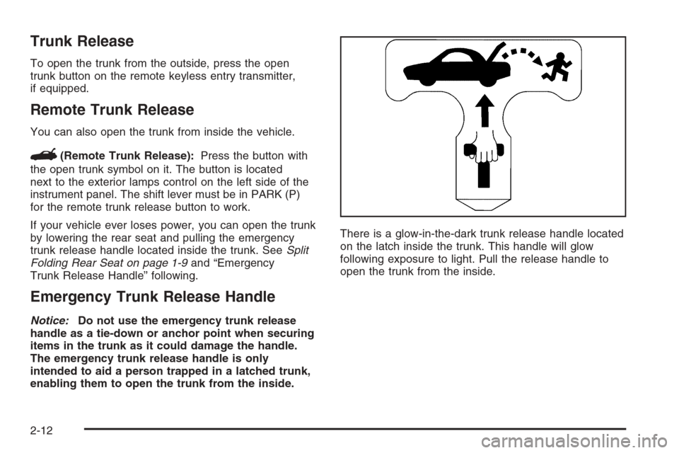 CHEVROLET MONTE CARLO 2006 6.G Owners Manual Trunk Release
To open the trunk from the outside, press the open
trunk button on the remote keyless entry transmitter,
if equipped.
Remote Trunk Release
You can also open the trunk from inside the veh