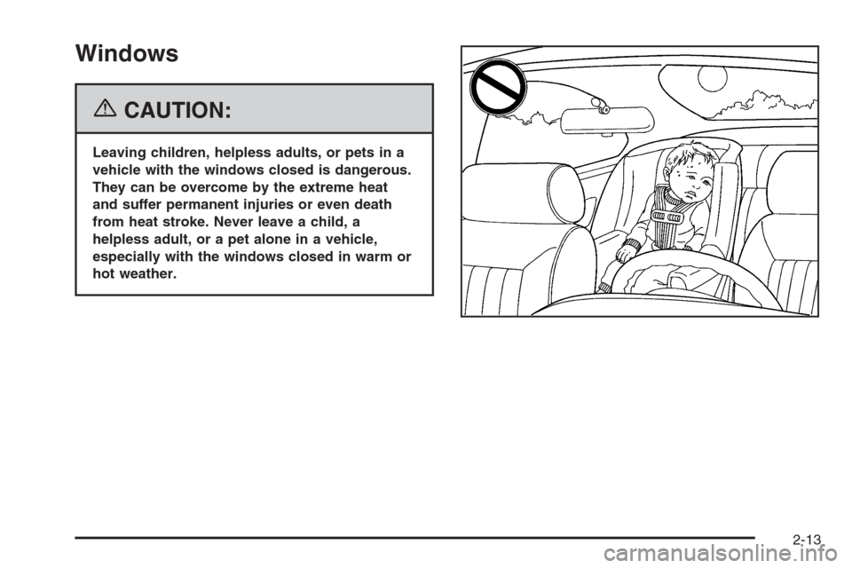 CHEVROLET MONTE CARLO 2006 6.G Owners Manual Windows
{CAUTION:
Leaving children, helpless adults, or pets in a
vehicle with the windows closed is dangerous.
They can be overcome by the extreme heat
and suffer permanent injuries or even death
fro