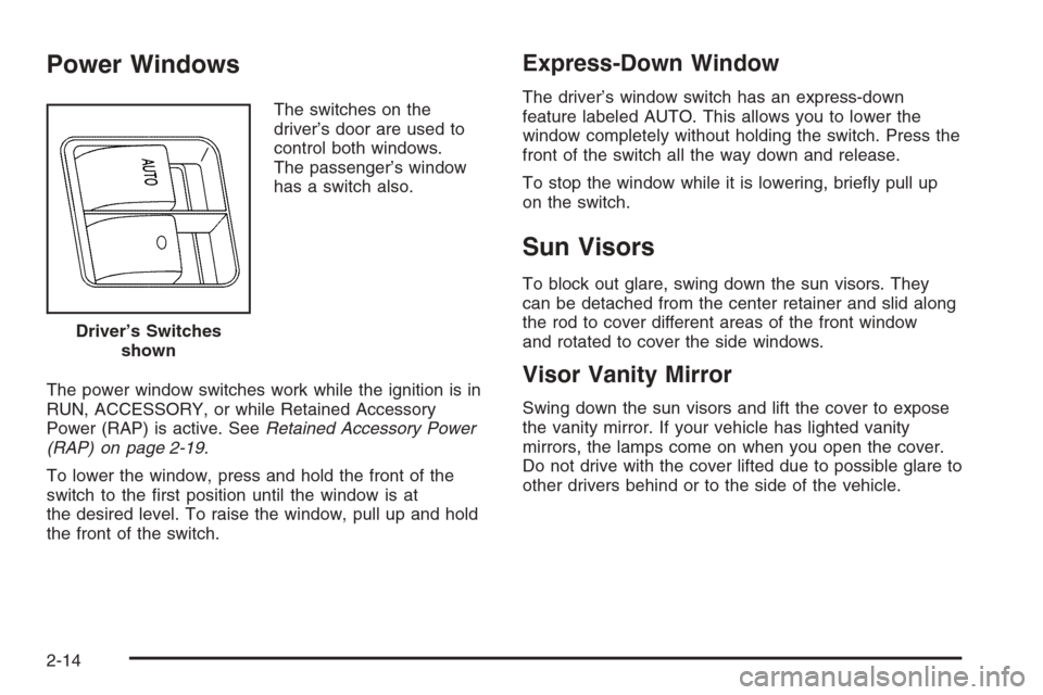 CHEVROLET MONTE CARLO 2006 6.G Manual Online Power Windows
The switches on the
driver’s door are used to
control both windows.
The passenger’s window
has a switch also.
The power window switches work while the ignition is in
RUN, ACCESSORY, 