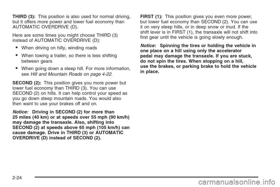 CHEVROLET MONTE CARLO 2006 6.G Owners Manual THIRD (3):This position is also used for normal driving,
but it offers more power and lower fuel economy than
AUTOMATIC OVERDRIVE (D).
Here are some times you might choose THIRD (3)
instead of AUTOMAT