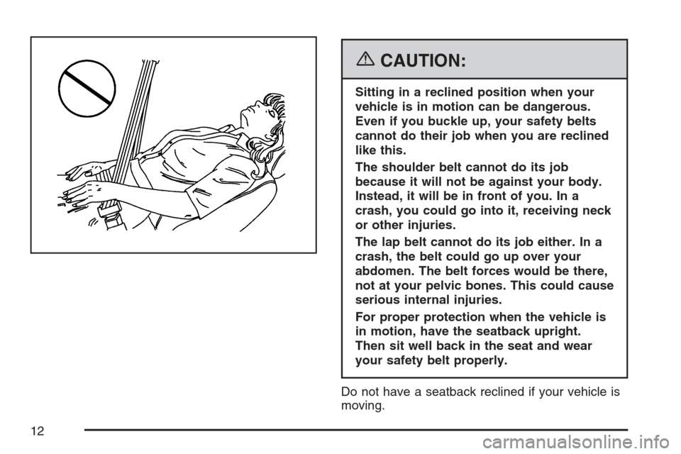 CHEVROLET MONTE CARLO 2007 6.G User Guide {CAUTION:
Sitting in a reclined position when your
vehicle is in motion can be dangerous.
Even if you buckle up, your safety belts
cannot do their job when you are reclined
like this.
The shoulder bel