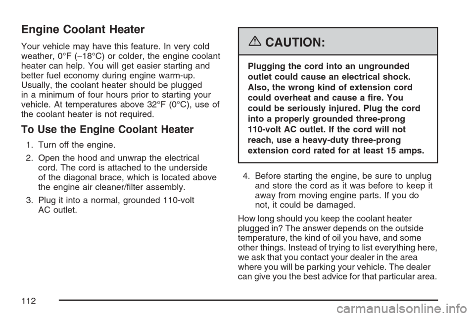 CHEVROLET MONTE CARLO 2007 6.G Owners Manual Engine Coolant Heater
Your vehicle may have this feature. In very cold
weather, 0°F (−18°C) or colder, the engine coolant
heater can help. You will get easier starting and
better fuel economy duri