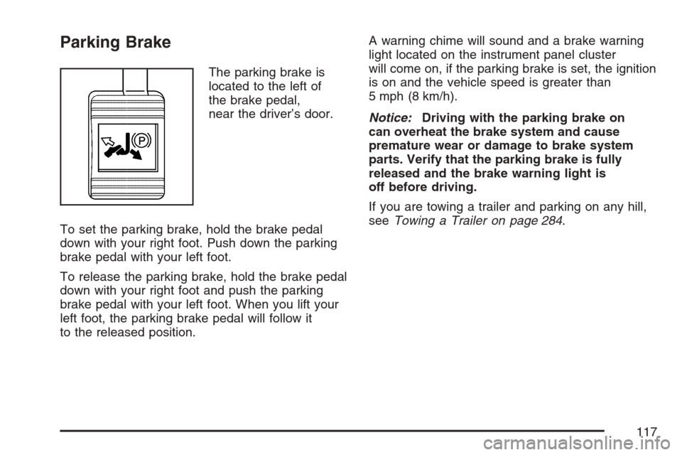 CHEVROLET MONTE CARLO 2007 6.G Owners Manual Parking Brake
The parking brake is
located to the left of
the brake pedal,
near the driver’s door.
To set the parking brake, hold the brake pedal
down with your right foot. Push down the parking
bra