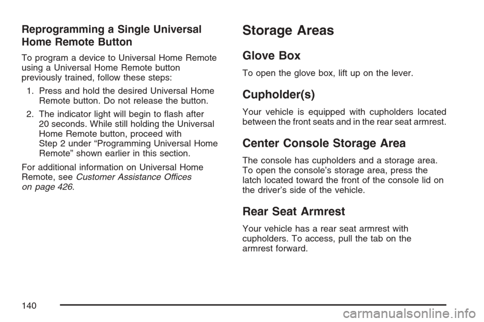 CHEVROLET MONTE CARLO 2007 6.G Owners Manual Reprogramming a Single Universal
Home Remote Button
To program a device to Universal Home Remote
using a Universal Home Remote button
previously trained, follow these steps:
1. Press and hold the desi