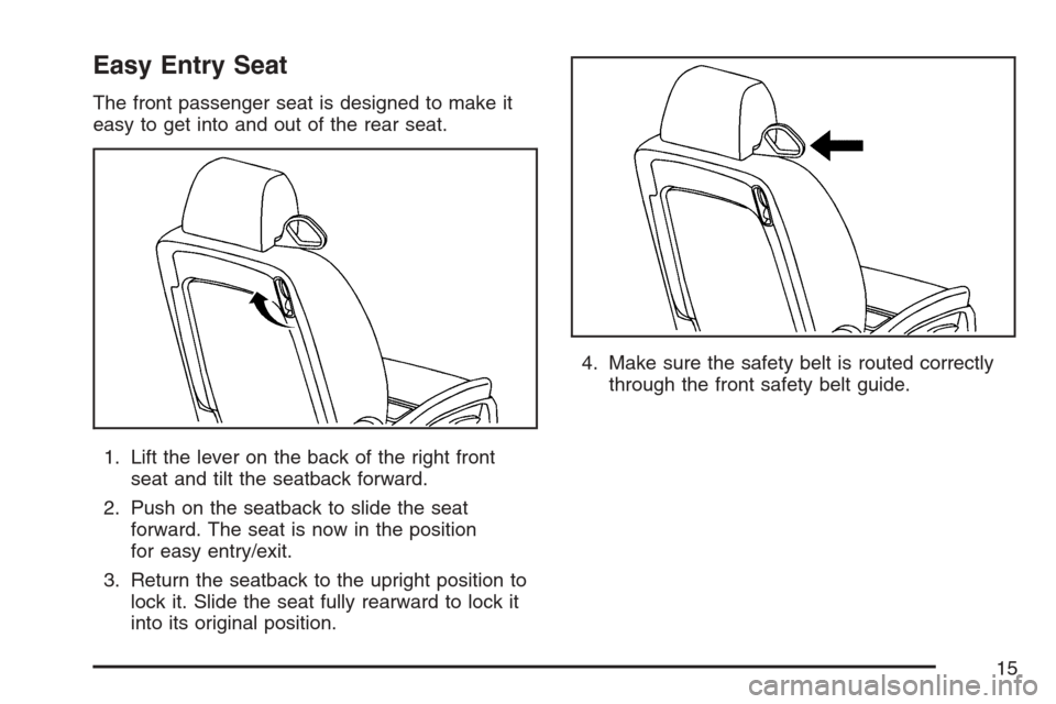 CHEVROLET MONTE CARLO 2007 6.G User Guide Easy Entry Seat
The front passenger seat is designed to make it
easy to get into and out of the rear seat.
1. Lift the lever on the back of the right front
seat and tilt the seatback forward.
2. Push 