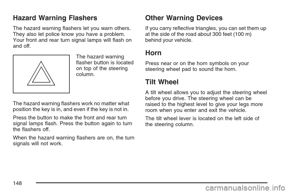 CHEVROLET MONTE CARLO 2007 6.G Owners Manual Hazard Warning Flashers
The hazard warning �ashers let you warn others.
They also let police know you have a problem.
Your front and rear turn signal lamps will �ash on
and off.
The hazard warning
�as