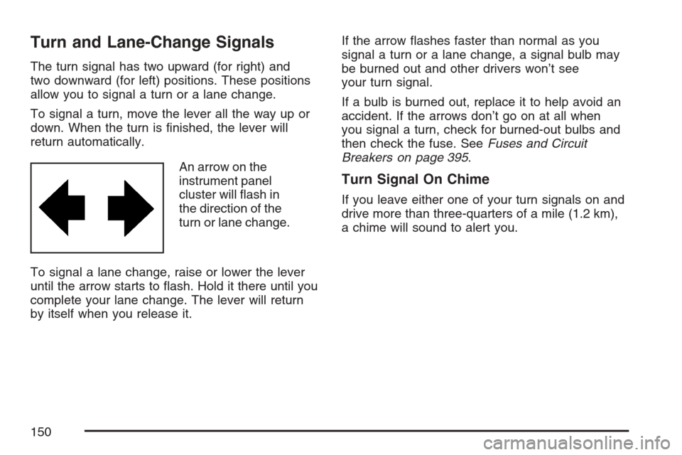 CHEVROLET MONTE CARLO 2007 6.G Owners Manual Turn and Lane-Change Signals
The turn signal has two upward (for right) and
two downward (for left) positions. These positions
allow you to signal a turn or a lane change.
To signal a turn, move the l