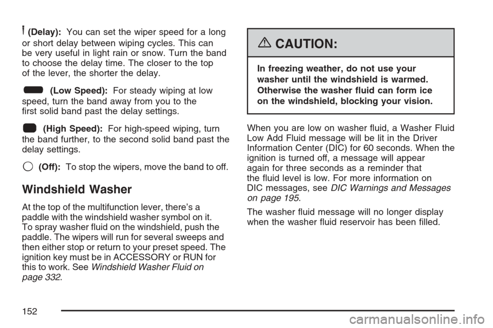 CHEVROLET MONTE CARLO 2007 6.G Owners Manual 6(Delay):You can set the wiper speed for a long
or short delay between wiping cycles. This can
be very useful in light rain or snow. Turn the band
to choose the delay time. The closer to the top
of th CHEVROLET MONTE CARLO 2007 6.G Owners Manual 6(Delay):You can set the wiper speed for a long
or short delay between wiping cycles. This can
be very useful in light rain or snow. Turn the band
to choose the delay time. The closer to the top
of th