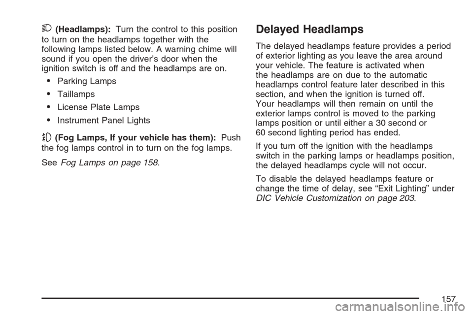 CHEVROLET MONTE CARLO 2007 6.G Owners Manual 2(Headlamps):Turn the control to this position
to turn on the headlamps together with the
following lamps listed below. A warning chime will
sound if you open the driver’s door when the
ignition swi