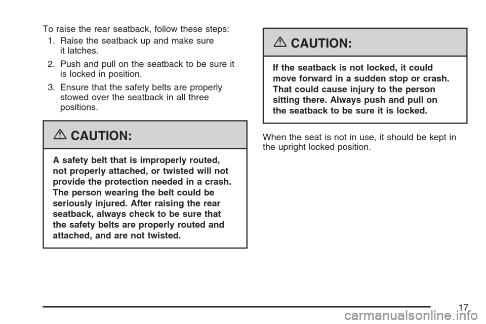 CHEVROLET MONTE CARLO 2007 6.G User Guide To raise the rear seatback, follow these steps:
1. Raise the seatback up and make sure
it latches.
2. Push and pull on the seatback to be sure it
is locked in position.
3. Ensure that the safety belts