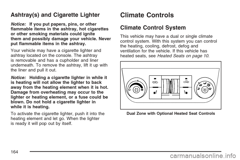 CHEVROLET MONTE CARLO 2007 6.G Owners Manual Ashtray(s) and Cigarette Lighter
Notice:If you put papers, pins, or other
�ammable items in the ashtray, hot cigarettes
or other smoking materials could ignite
them and possibly damage your vehicle. N