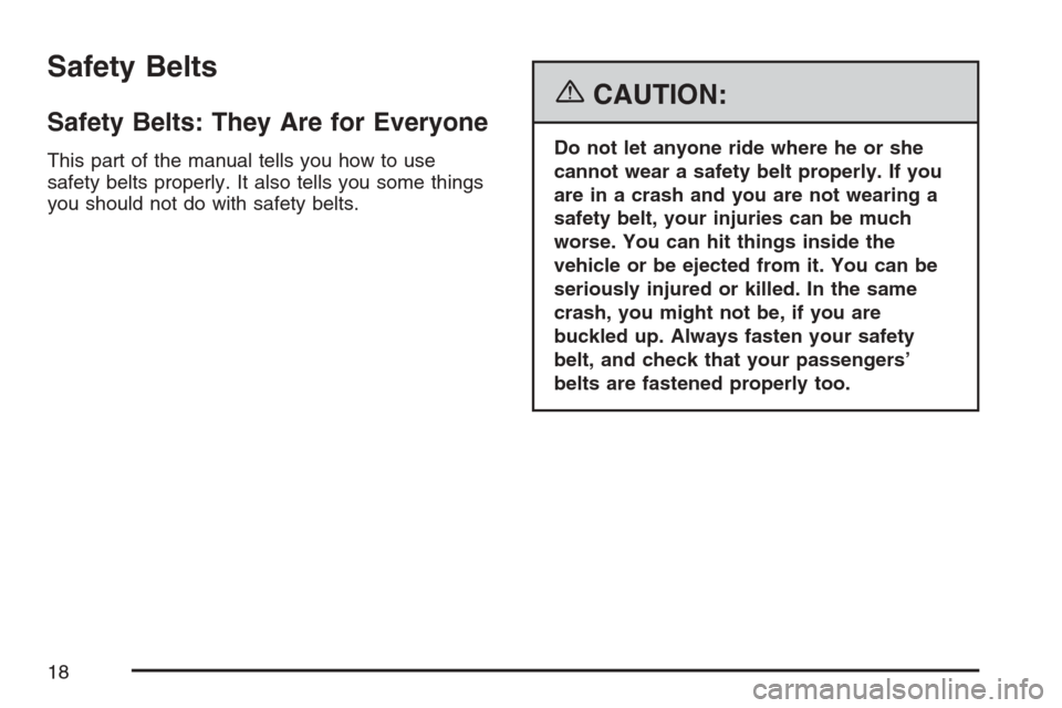 CHEVROLET MONTE CARLO 2007 6.G User Guide Safety Belts
Safety Belts: They Are for Everyone
This part of the manual tells you how to use
safety belts properly. It also tells you some things
you should not do with safety belts.
{CAUTION:
Do not