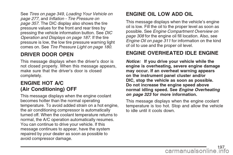 CHEVROLET MONTE CARLO 2007 6.G Owners Manual SeeTires on page 349,Loading Your Vehicle on
page 277, andIn�ation - Tire Pressure on
page 357. The DIC display also shows the tire
pressure values for the front and rear tires by
pressing the vehicle
