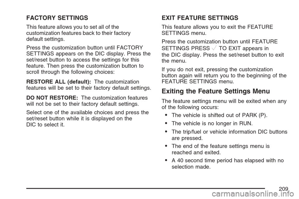 CHEVROLET MONTE CARLO 2007 6.G Owners Manual FACTORY SETTINGS
This feature allows you to set all of the
customization features back to their factory
default settings.
Press the customization button until FACTORY
SETTINGS appears on the DIC displ