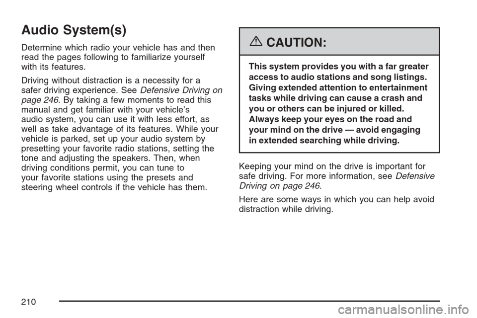 CHEVROLET MONTE CARLO 2007 6.G Owners Manual Audio System(s)
Determine which radio your vehicle has and then
read the pages following to familiarize yourself
with its features.
Driving without distraction is a necessity for a
safer driving exper