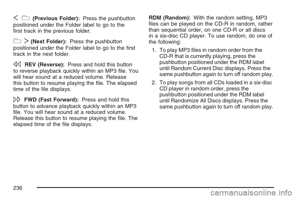 CHEVROLET MONTE CARLO 2007 6.G Owners Manual Sc(Previous Folder):Press the pushbutton
positioned under the Folder label to go to the
�rst track in the previous folder.
cT(Next Folder):Press the pushbutton
positioned under the Folder label to go 